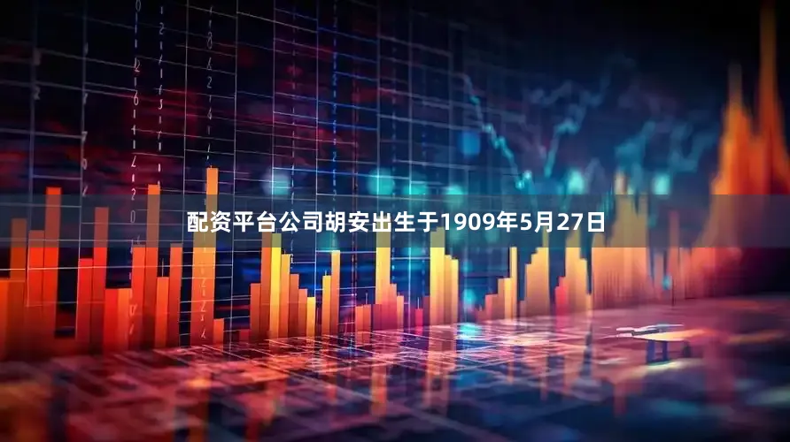 配资平台公司胡安出生于1909年5月27日