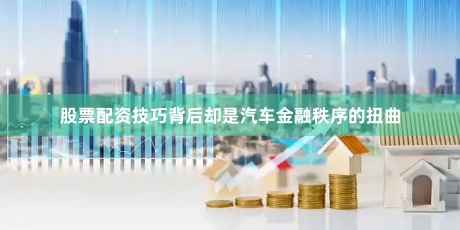 股票配资技巧背后却是汽车金融秩序的扭曲