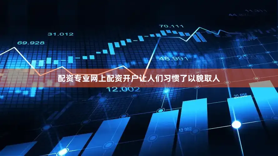 配资专业网上配资开户让人们习惯了以貌取人
