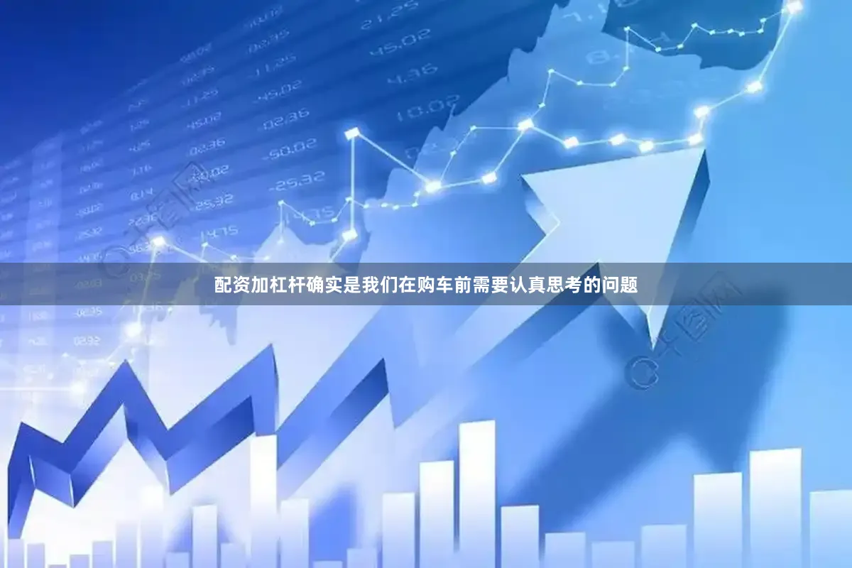 配资加杠杆确实是我们在购车前需要认真思考的问题