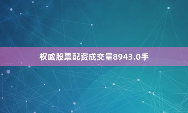 权威股票配资成交量8943.0手