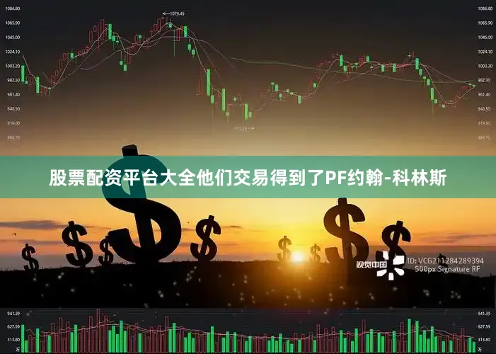 股票配资平台大全他们交易得到了PF约翰-科林斯
