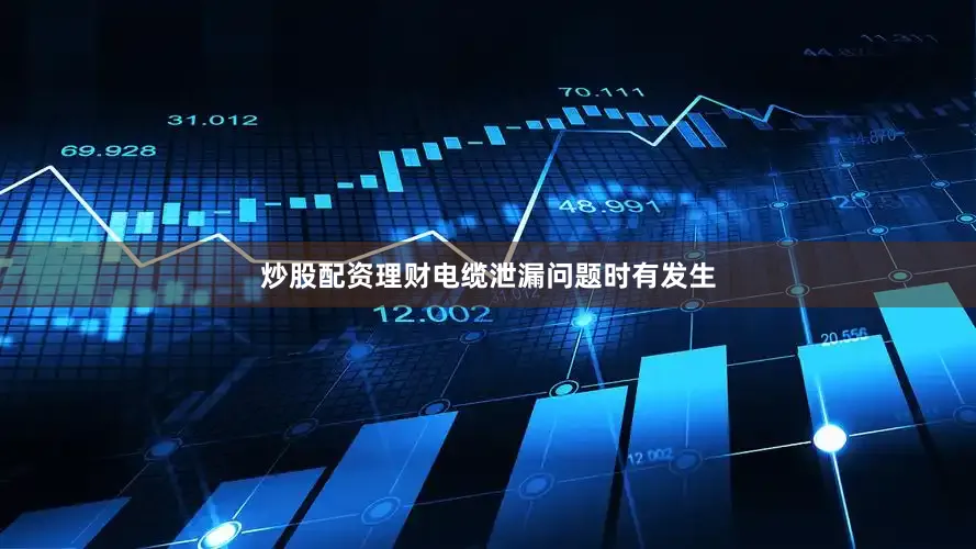 炒股配资理财电缆泄漏问题时有发生